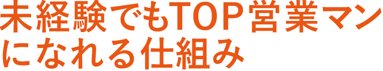 未経験でもTOP営業マンになれる仕組み